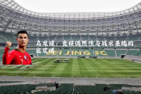 乌龙球：竞技偶然性与战术系统的底层博弈